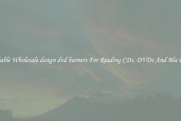 Reliable Wholesale design dvd burners For Reading CDs, DVDs And Blu Rays
