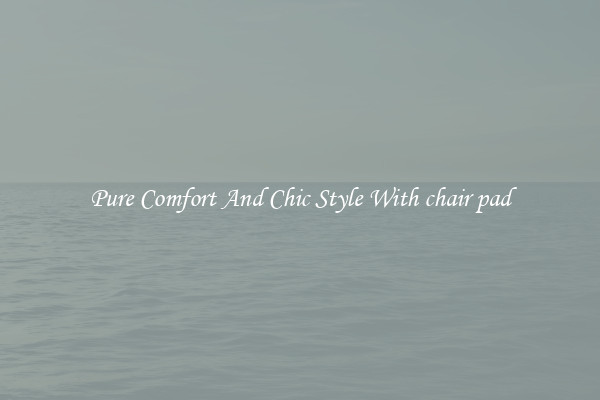Pure Comfort And Chic Style With chair pad