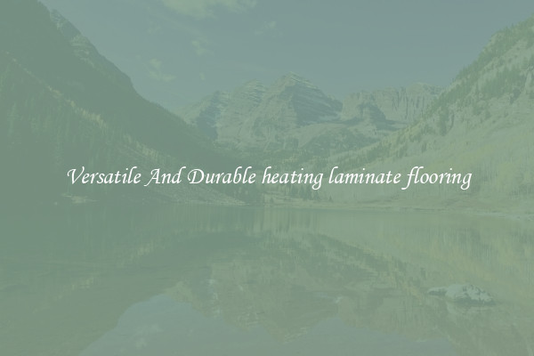 Versatile And Durable heating laminate flooring