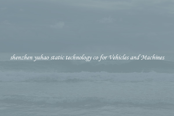 shenzhen yuhao static technology co for Vehicles and Machines