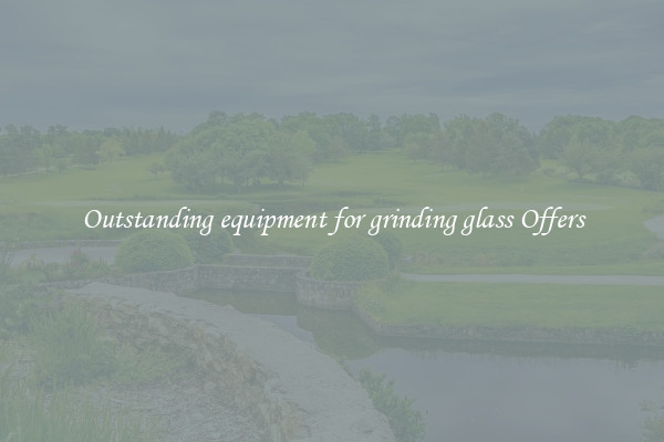 Outstanding equipment for grinding glass Offers