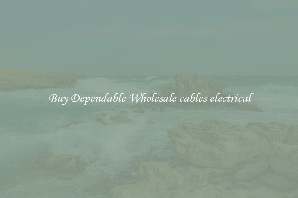 Buy Dependable Wholesale cables electrical