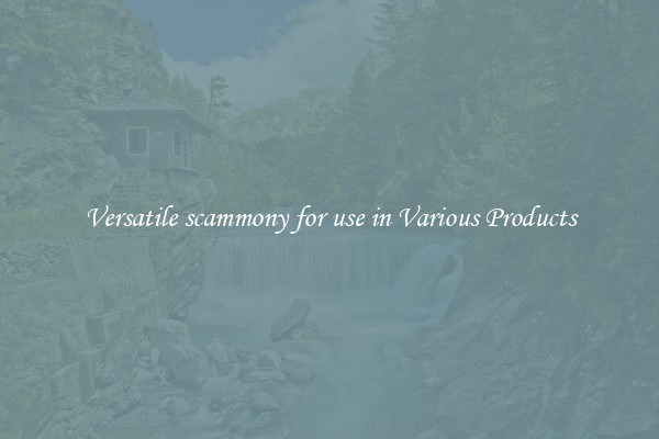 Versatile scammony for use in Various Products