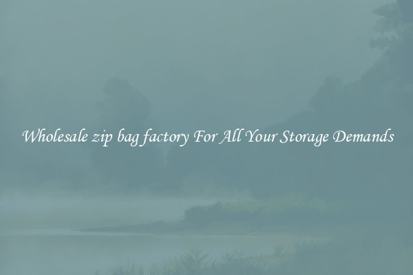 Wholesale zip bag factory For All Your Storage Demands
