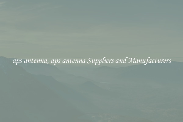 aps antenna, aps antenna Suppliers and Manufacturers