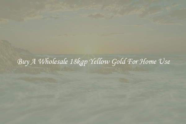 Buy A Wholesale 18kgp Yellow Gold For Home Use