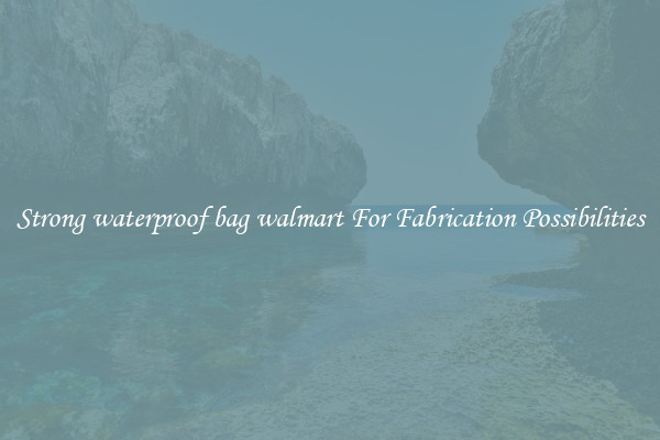 Strong waterproof bag walmart For Fabrication Possibilities