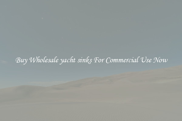 Buy Wholesale yacht sinks For Commercial Use Now