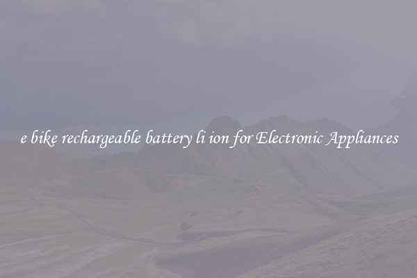 e bike rechargeable battery li ion for Electronic Appliances
