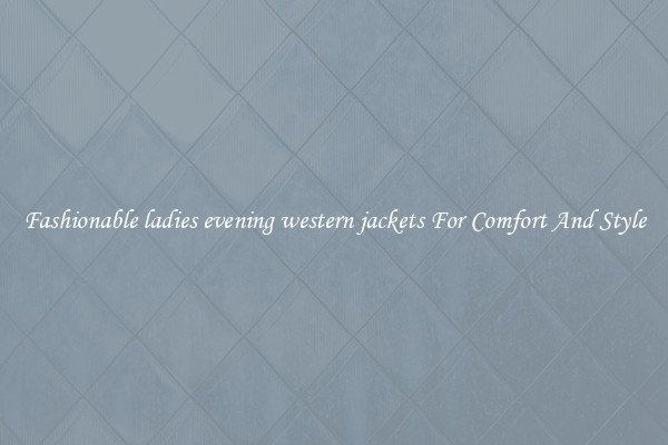 Fashionable ladies evening western jackets For Comfort And Style