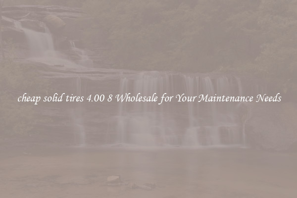 cheap solid tires 4.00 8 Wholesale for Your Maintenance Needs