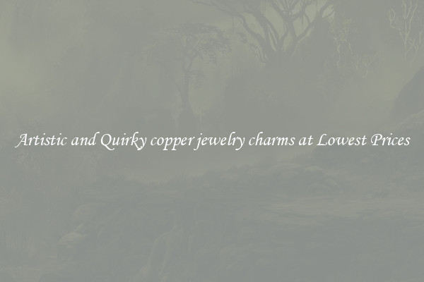 Artistic and Quirky copper jewelry charms at Lowest Prices