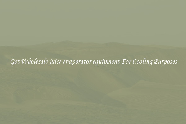 Get Wholesale juice evaporator equipment For Cooling Purposes