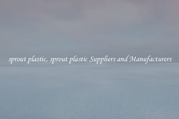 sprout plastic, sprout plastic Suppliers and Manufacturers