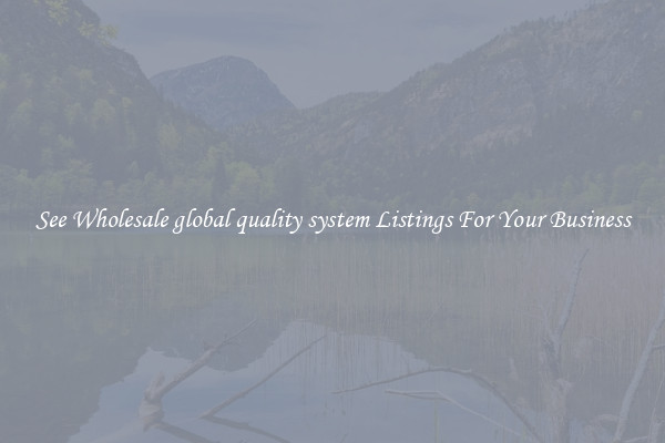 See Wholesale global quality system Listings For Your Business