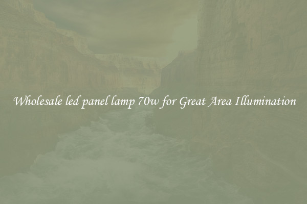 Wholesale led panel lamp 70w for Great Area Illumination