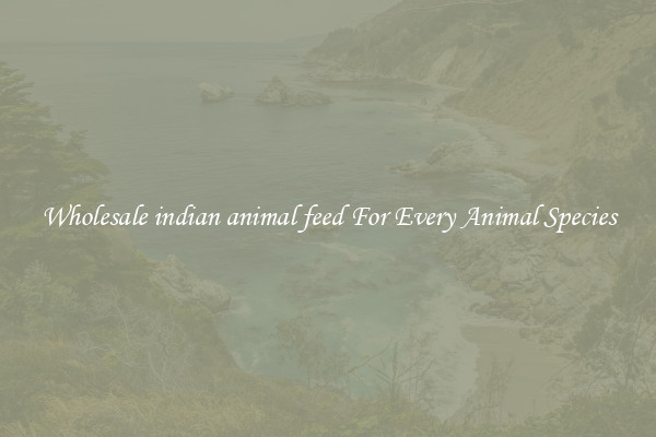 Wholesale indian animal feed For Every Animal Species