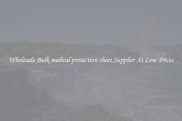 Wholesale Bulk medical protection sheet Supplier At Low Prices