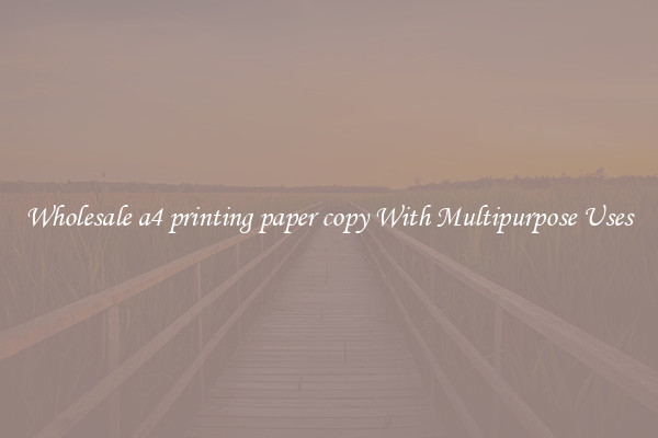 Wholesale a4 printing paper copy With Multipurpose Uses