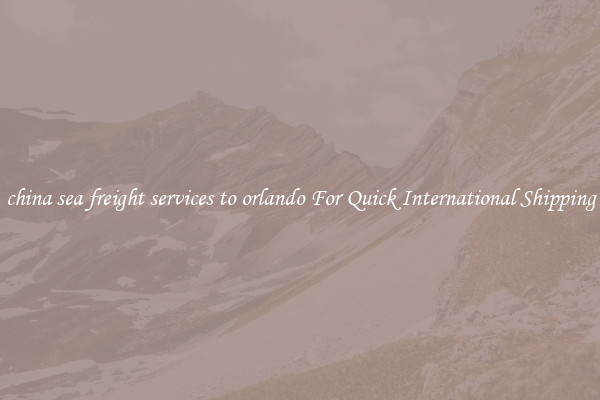 china sea freight services to orlando For Quick International Shipping