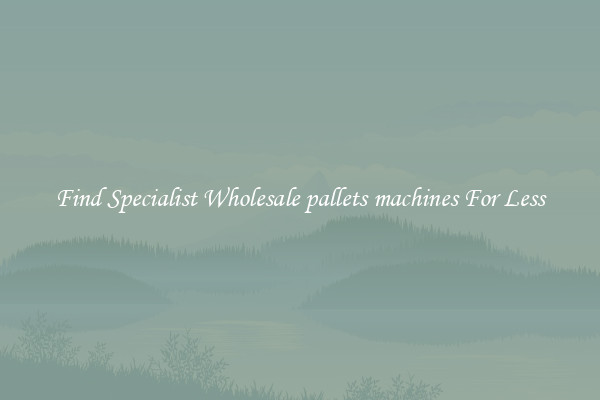  Find Specialist Wholesale pallets machines For Less 