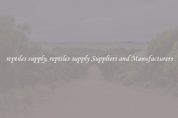 reptiles supply, reptiles supply Suppliers and Manufacturers