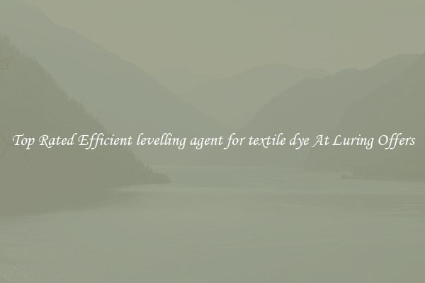 Top Rated Efficient levelling agent for textile dye At Luring Offers