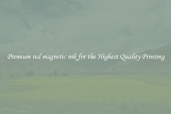 Premium red magnetic ink for the Highest Quality Printing