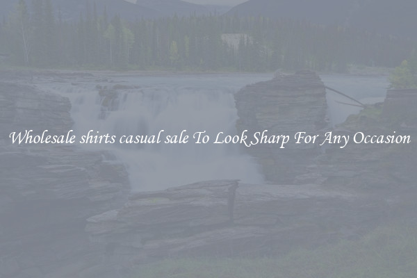 Wholesale shirts casual sale To Look Sharp For Any Occasion