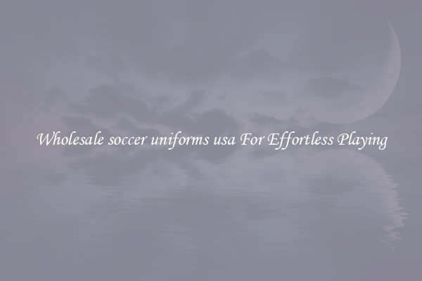 Wholesale soccer uniforms usa For Effortless Playing