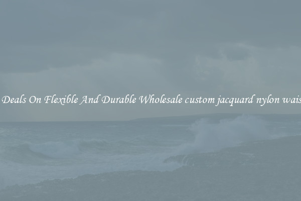 Great Deals On Flexible And Durable Wholesale custom jacquard nylon waistband