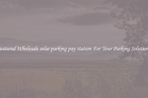 Featured Wholesale solar parking pay station For Your Parking Solutions 