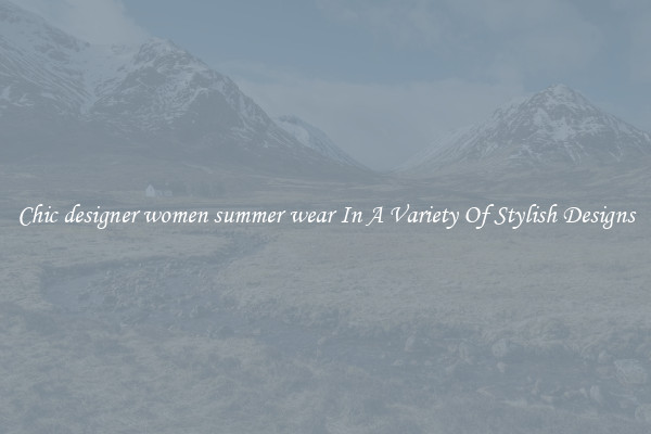 Chic designer women summer wear In A Variety Of Stylish Designs