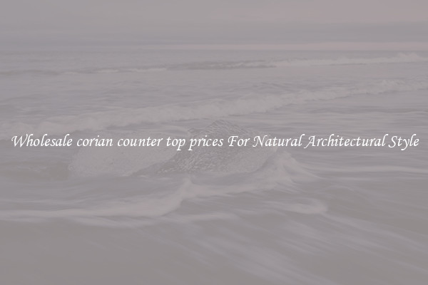 Wholesale corian counter top prices For Natural Architectural Style