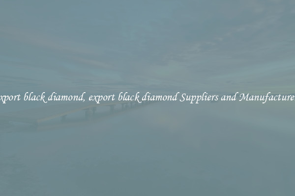 export black diamond, export black diamond Suppliers and Manufacturers