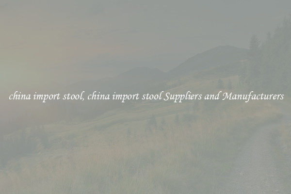 china import stool, china import stool Suppliers and Manufacturers