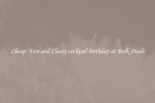 Cheap, Fun and Classy cocktail birthday at Bulk Deals