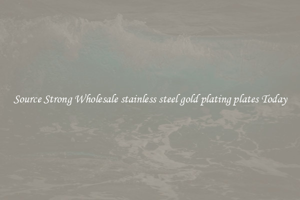 Source Strong Wholesale stainless steel gold plating plates Today