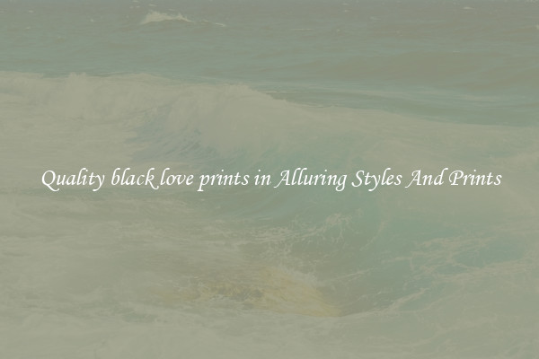 Quality black love prints in Alluring Styles And Prints