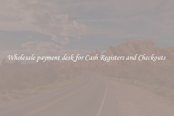 Wholesale payment desk for Cash Registers and Checkouts 