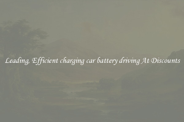 Leading, Efficient charging car battery driving At Discounts