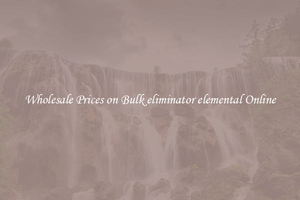 Wholesale Prices on Bulk eliminator elemental Online
