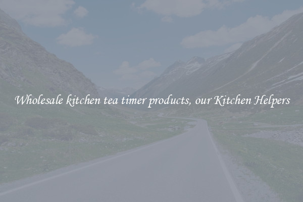 Wholesale kitchen tea timer products, our Kitchen Helpers