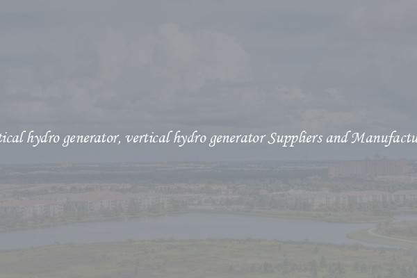 vertical hydro generator, vertical hydro generator Suppliers and Manufacturers