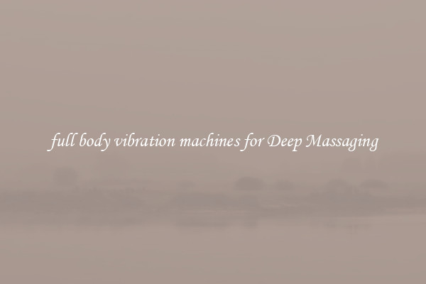 full body vibration machines for Deep Massaging