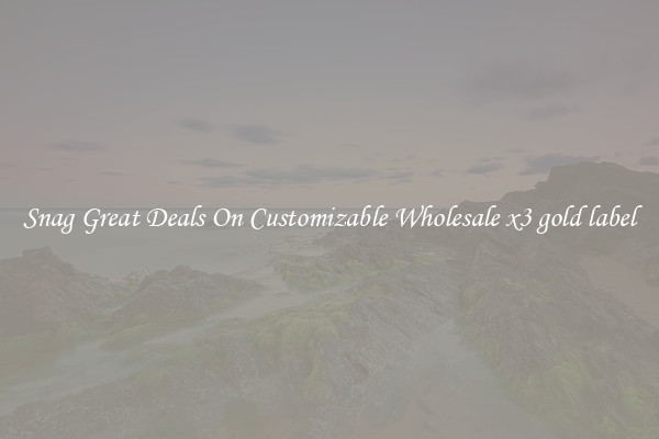 Snag Great Deals On Customizable Wholesale x3 gold label