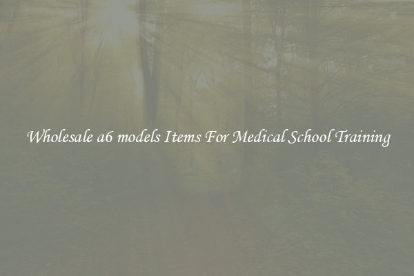Wholesale a6 models Items For Medical School Training