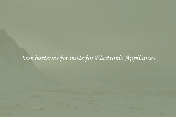 best batteries for mods for Electronic Appliances
