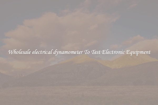 Wholesale electrical dynamometer To Test Electronic Equipment