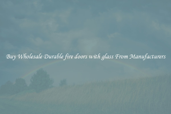 Buy Wholesale Durable fire doors with glass From Manufacturers